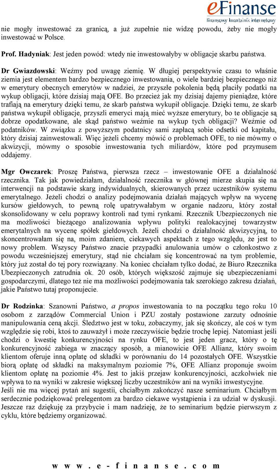 W długiej perspektywie czasu to właśnie ziemia jest elementem bardzo bezpiecznego inwestowania, o wiele bardziej bezpiecznego niż w emerytury obecnych emerytów w nadziei, że przyszłe pokolenia będą