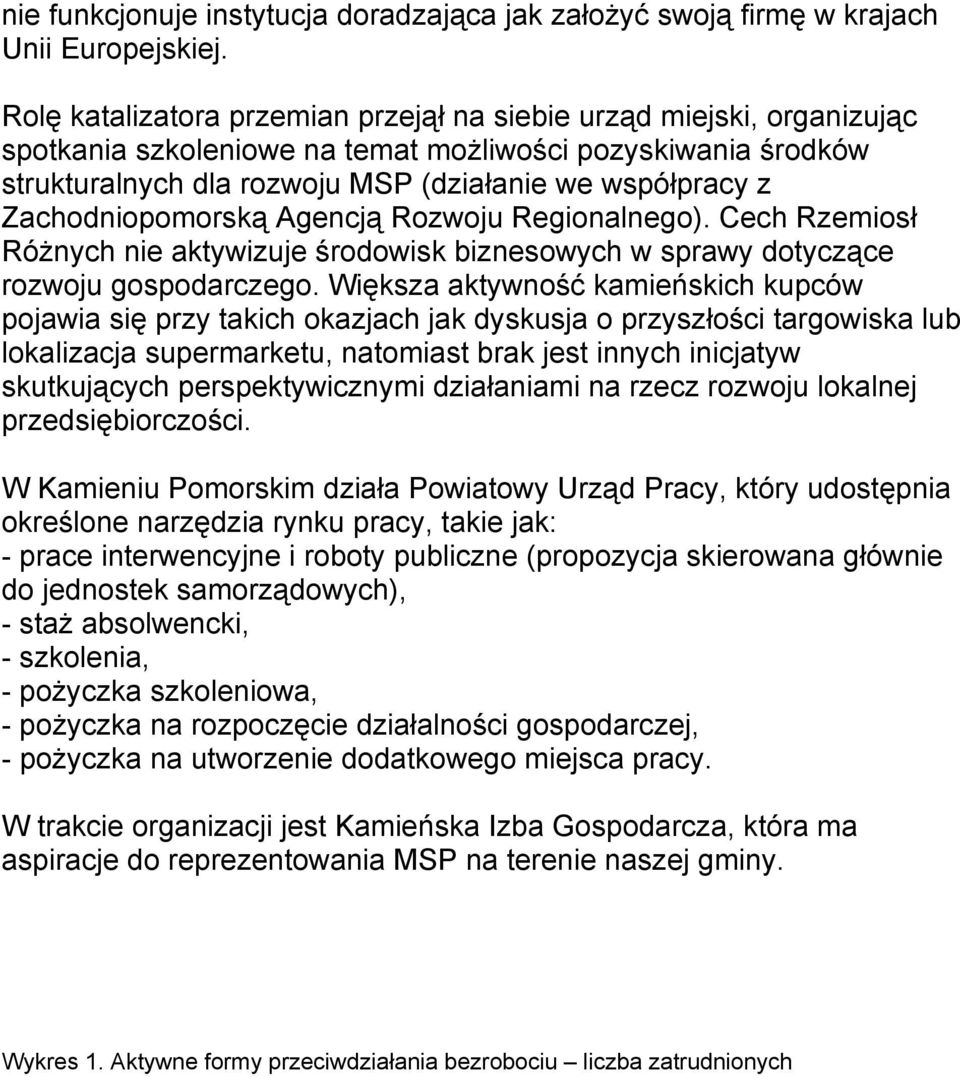 Zachodniopomorską Agencją Rozwoju Regionalnego). Cech Rzemiosł Różnych nie aktywizuje środowisk biznesowych w sprawy dotyczące rozwoju gospodarczego.