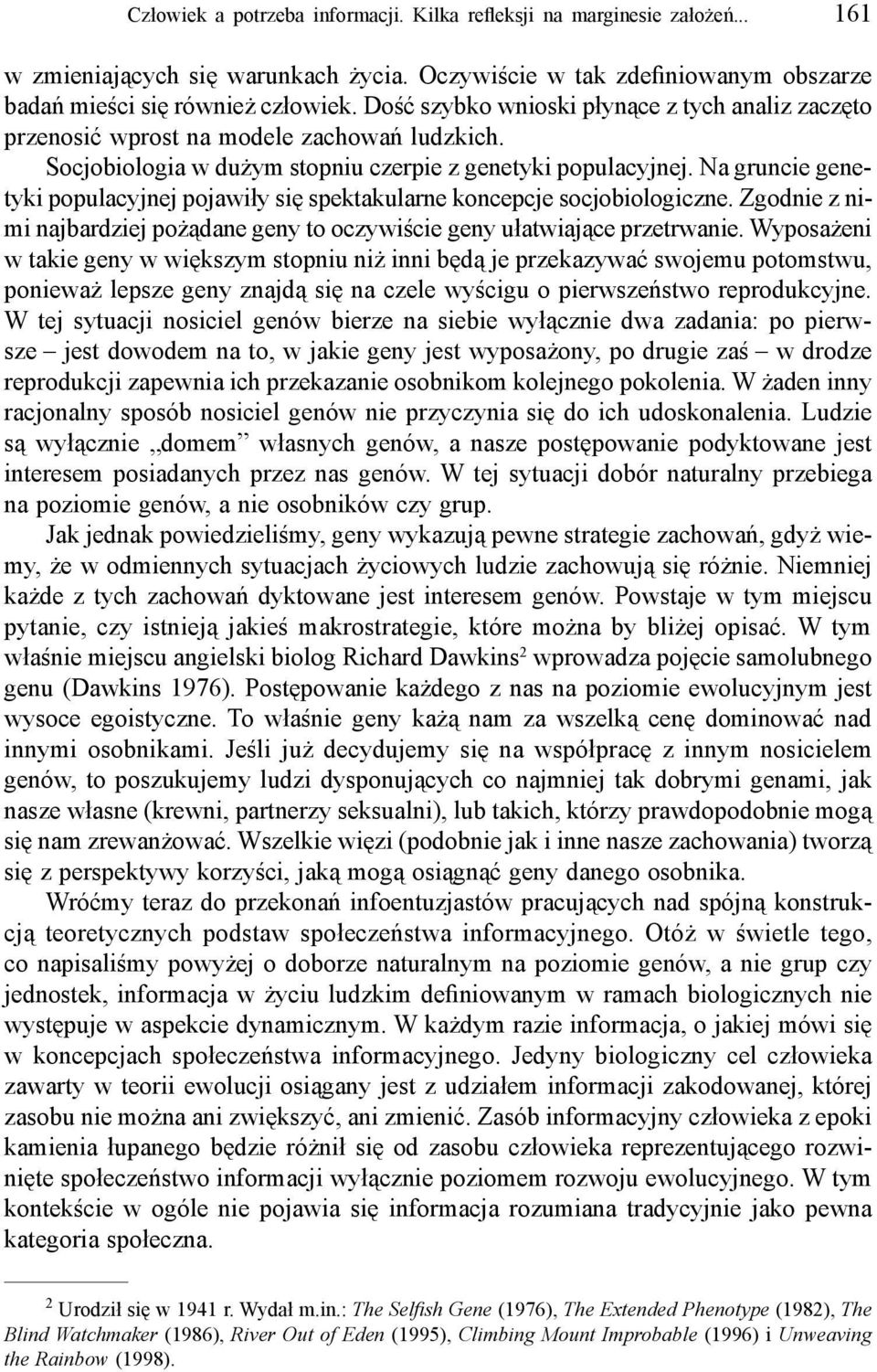 Na gruncie genetyki populacyjnej pojawiły się spektakularne koncepcje socjobiologiczne. Zgodnie z nimi najbardziej pożądane geny to oczywiście geny ułatwiające przetrwanie.