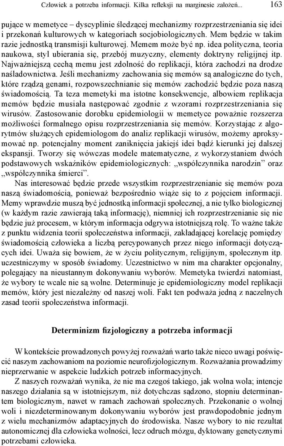 Mem będzie w takim razie jednostką transmisji kulturowej. Memem może być np. idea polityczna, teoria naukowa, styl ubierania się, przebój muzyczny, elementy doktryny religijnej itp.