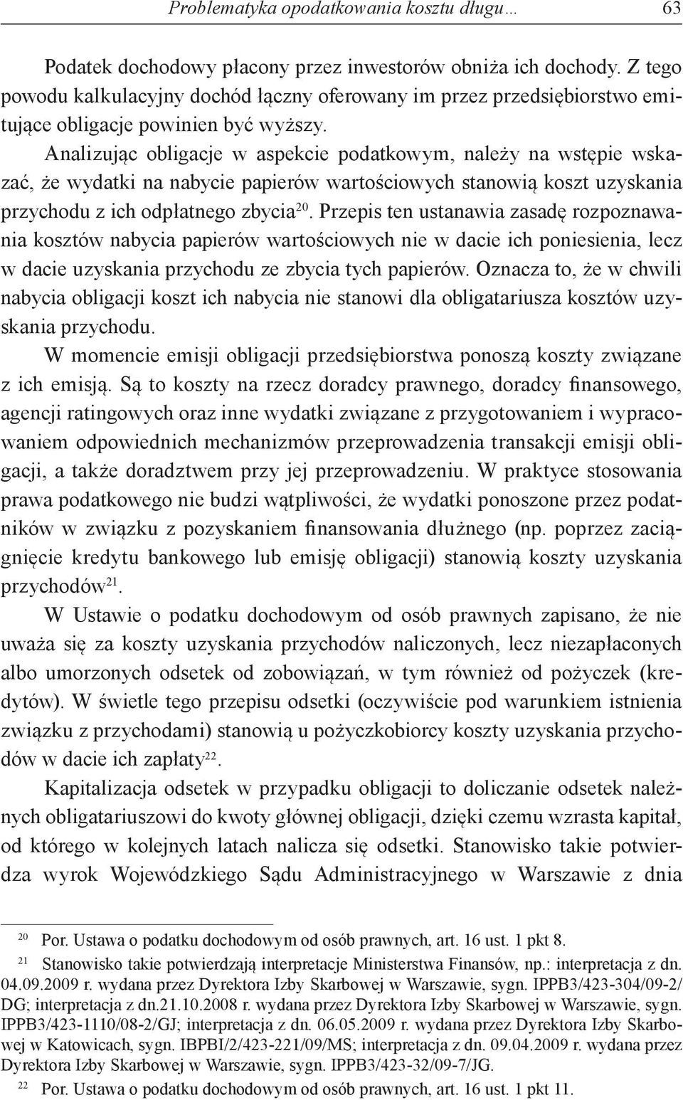 Analizując obligacje w aspekcie podatkowym, należy na wstępie wskazać, że wydatki na nabycie papierów wartościowych stanowią koszt uzyskania przychodu z ich odpłatnego zbycia 20.