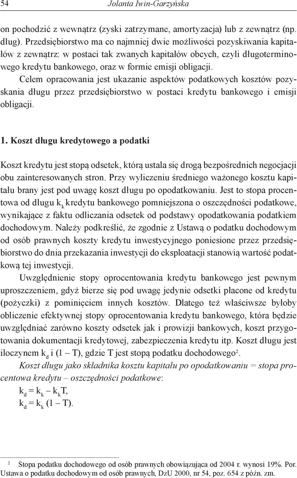 Celem opracowania jest ukazanie aspektów podatkowych kosztów pozyskania długu przez przedsiębiorstwo w postaci kredytu bankowego i emisji obligacji. 1.