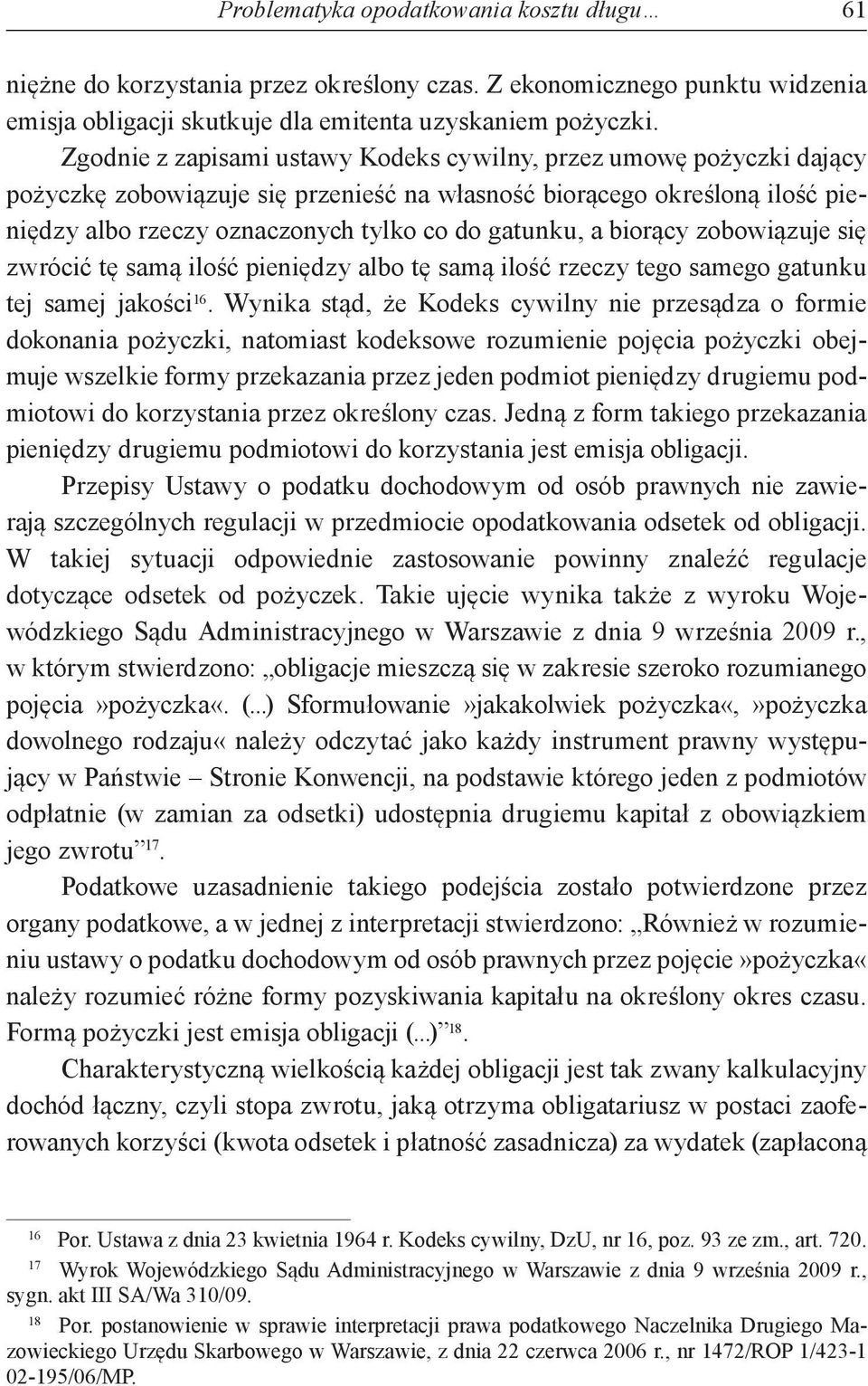 biorący zobowiązuje się zwrócić tę samą ilość pieniędzy albo tę samą ilość rzeczy tego samego gatunku tej samej jakości 16.