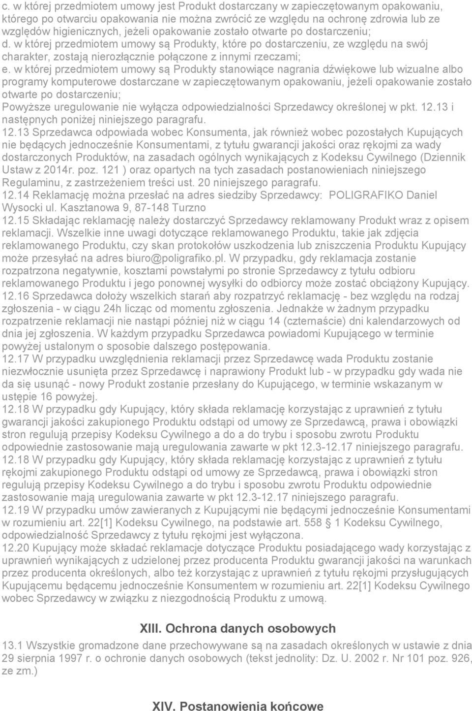 w której przedmiotem umowy są Produkty stanowiące nagrania dźwiękowe lub wizualne albo programy komputerowe dostarczane w zapieczętowanym opakowaniu, jeżeli opakowanie zostało otwarte po