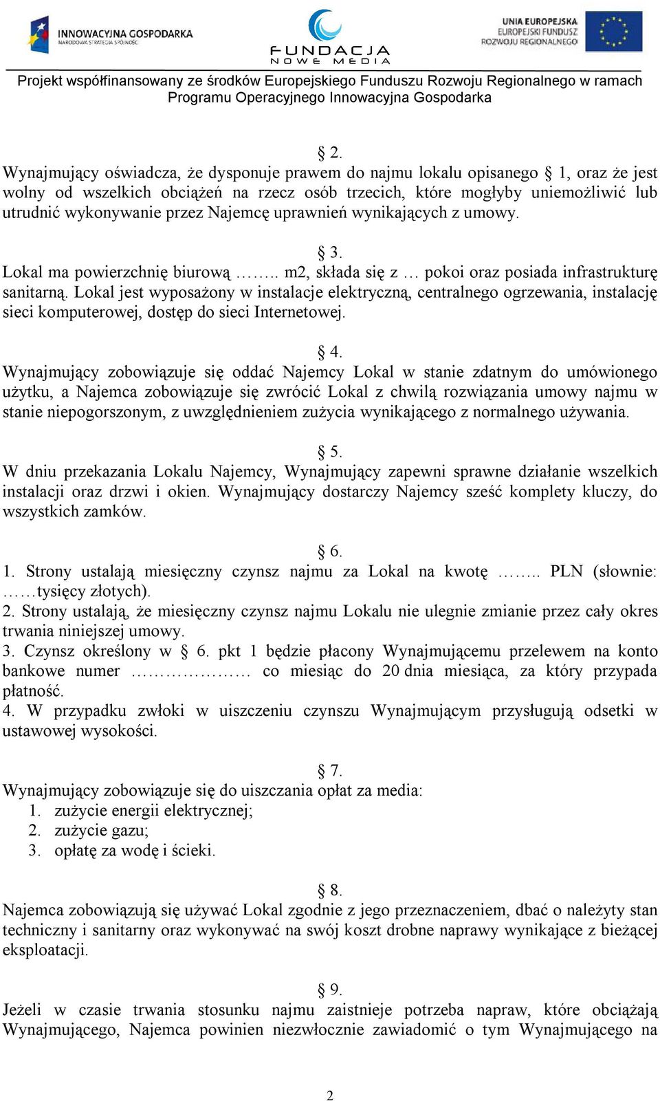 Lokal jest wyposażony w instalacje elektryczną, centralnego ogrzewania, instalację sieci komputerowej, dostęp do sieci Internetowej. 4.