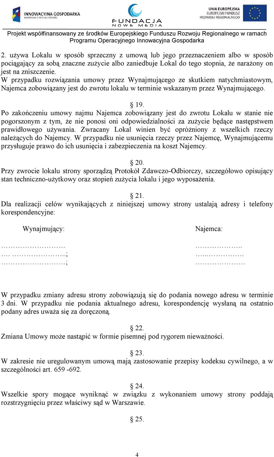 Po zakończeniu umowy najmu Najemca zobowiązany jest do zwrotu Lokalu w stanie nie pogorszonym z tym, że nie ponosi oni odpowiedzialności za zużycie będące następstwem prawidłowego używania.