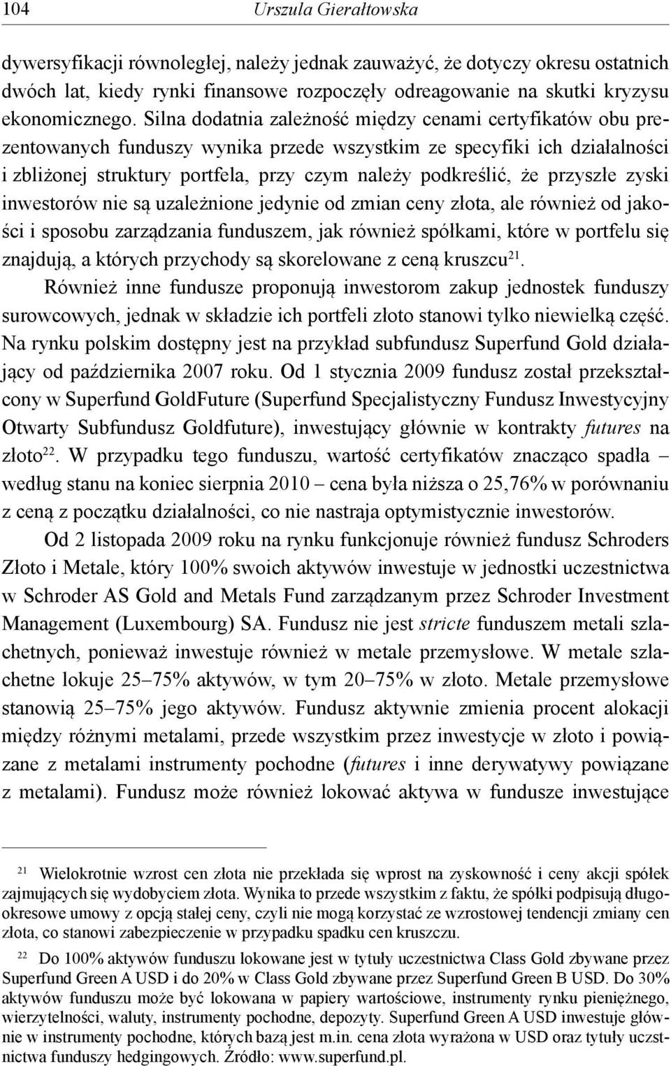 przyszłe zyski inwestorów nie są uzależnione jedynie od zmian ceny złota, ale również od jakości i sposobu zarządzania funduszem, jak również spółkami, które w portfelu się znajdują, a których