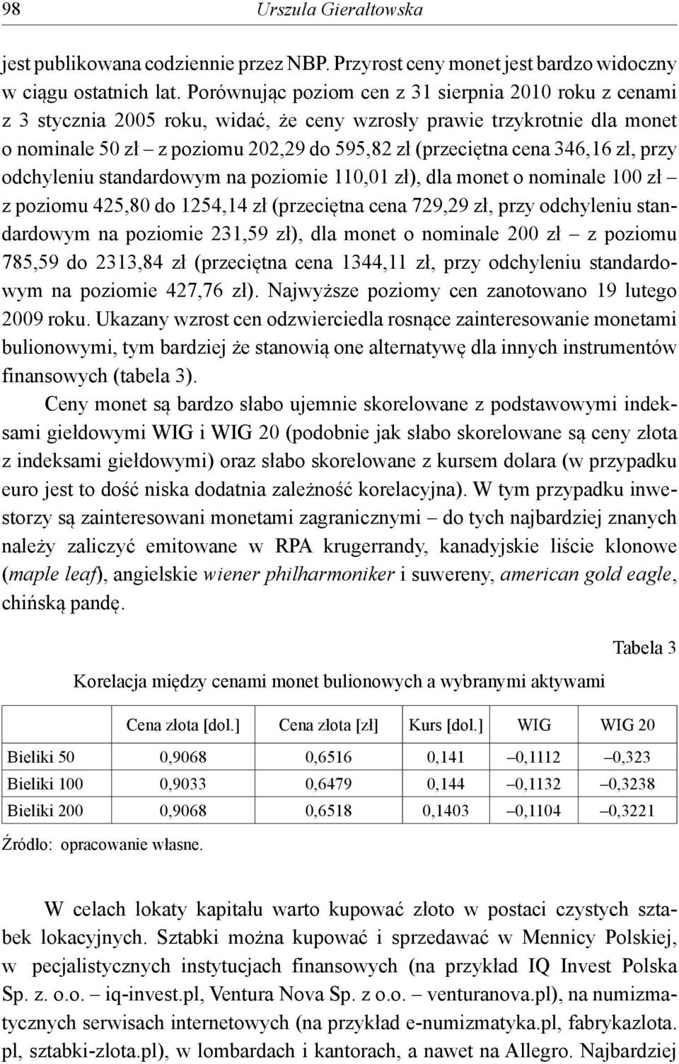 346,16 zł, przy odchyleniu standardowym na poziomie 110,01 zł), dla monet o nominale 100 zł z poziomu 425,80 do 1254,14 zł (przeciętna cena 729,29 zł, przy odchyleniu standardowym na poziomie 231,59