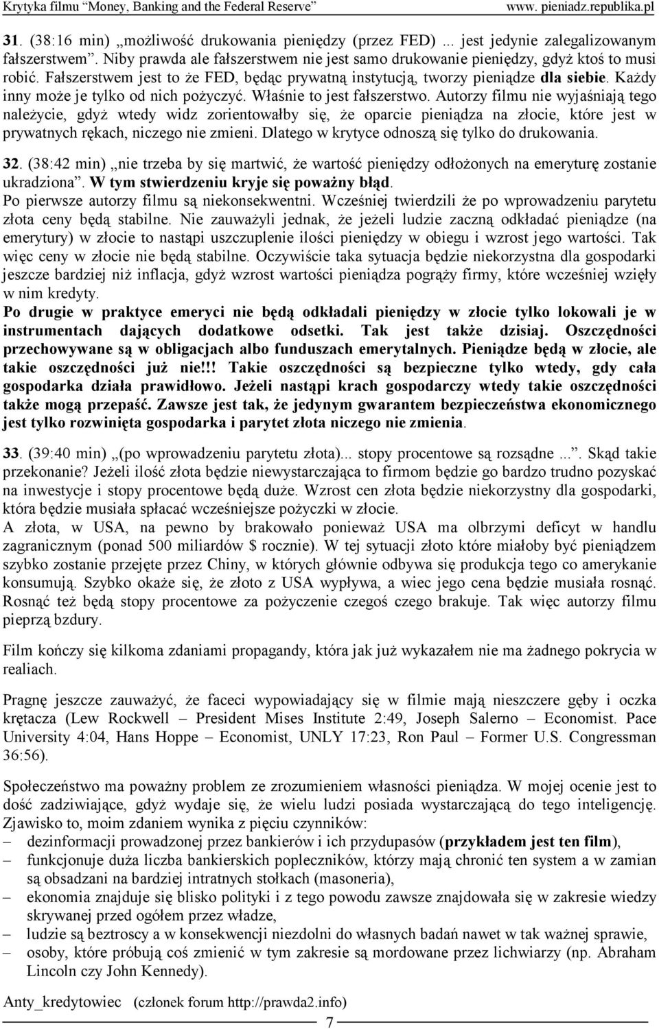 Autorzy filmu nie wyjaśniają tego naleŝycie, gdyŝ wtedy widz zorientowałby się, Ŝe oparcie pieniądza na złocie, które jest w prywatnych rękach, niczego nie zmieni.