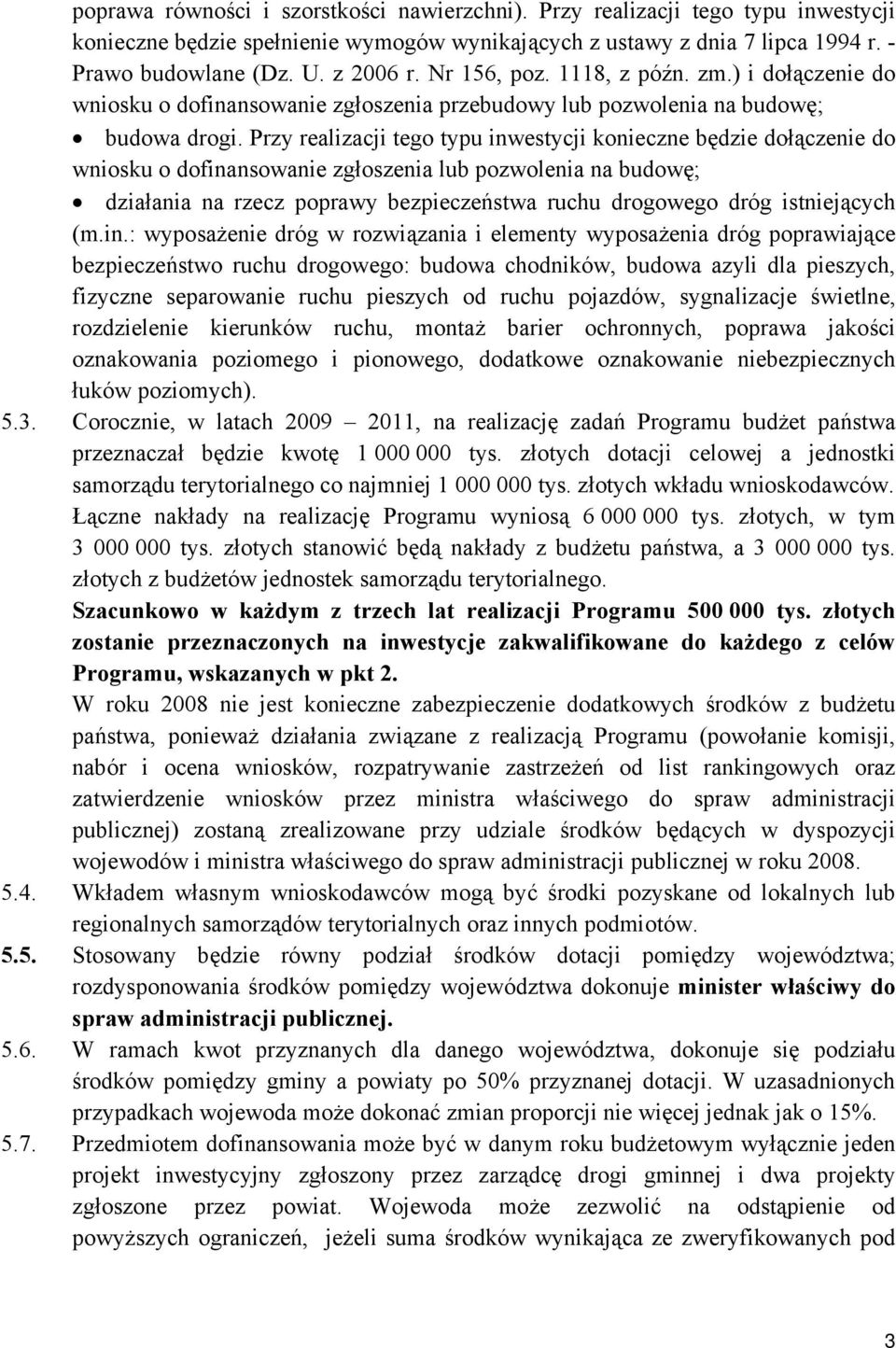 Przy realizacji tego typu inwestycji konieczne będzie dołączenie do wniosku o dofinansowanie zgłoszenia lub pozwolenia na budowę; działania na rzecz poprawy bezpieczeństwa ruchu drogowego dróg