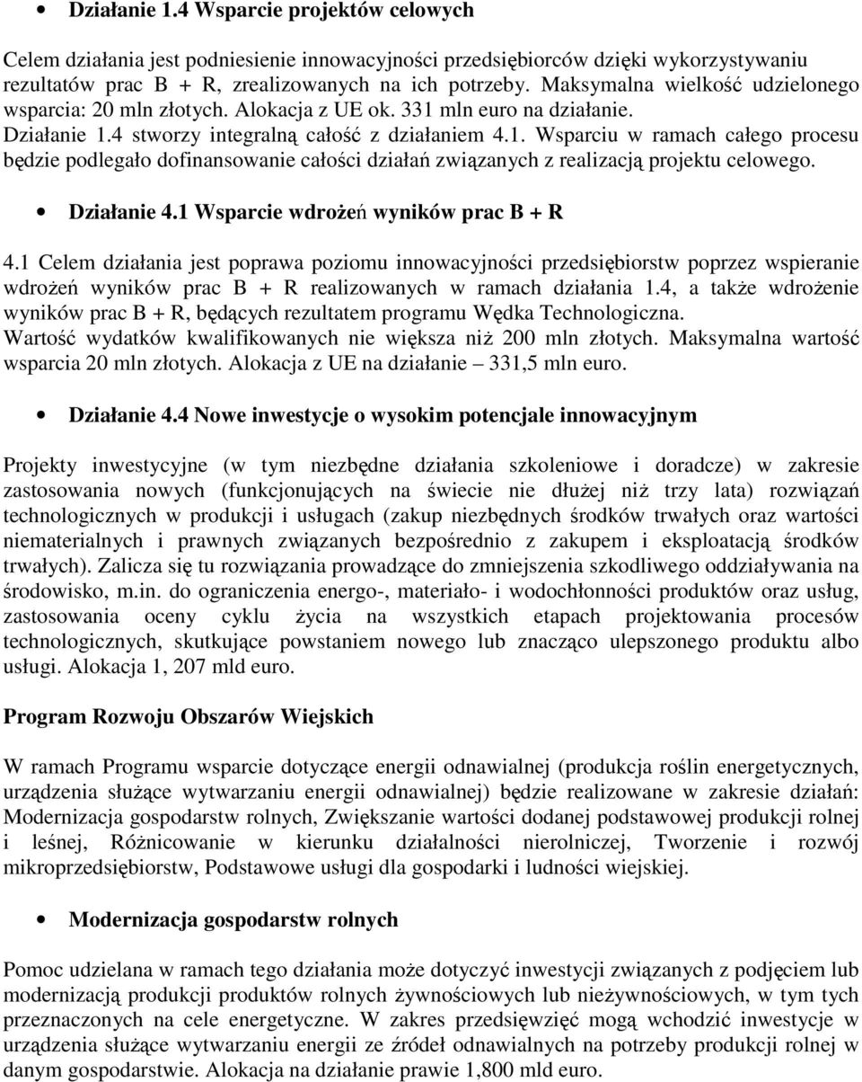 mln euro na działanie. Działanie 1.4 stworzy integralną całość z działaniem 4.1. Wsparciu w ramach całego procesu będzie podlegało dofinansowanie całości działań związanych z realizacją projektu celowego.