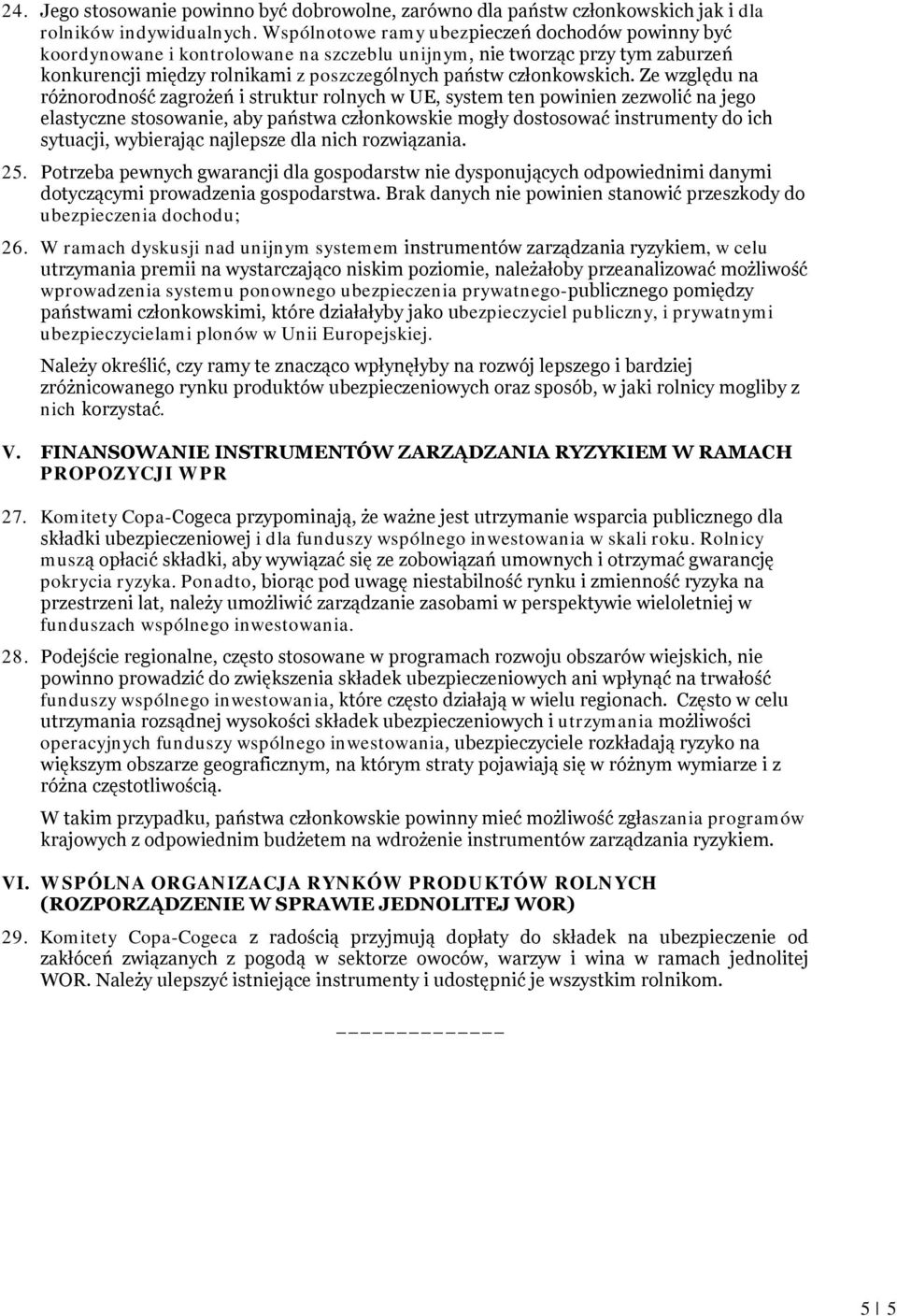 Ze względu na różnorodność zagrożeń i struktur rolnych w UE, system ten powinien zezwolić na jego elastyczne stosowanie, aby państwa członkowskie mogły dostosować instrumenty do ich sytuacji,