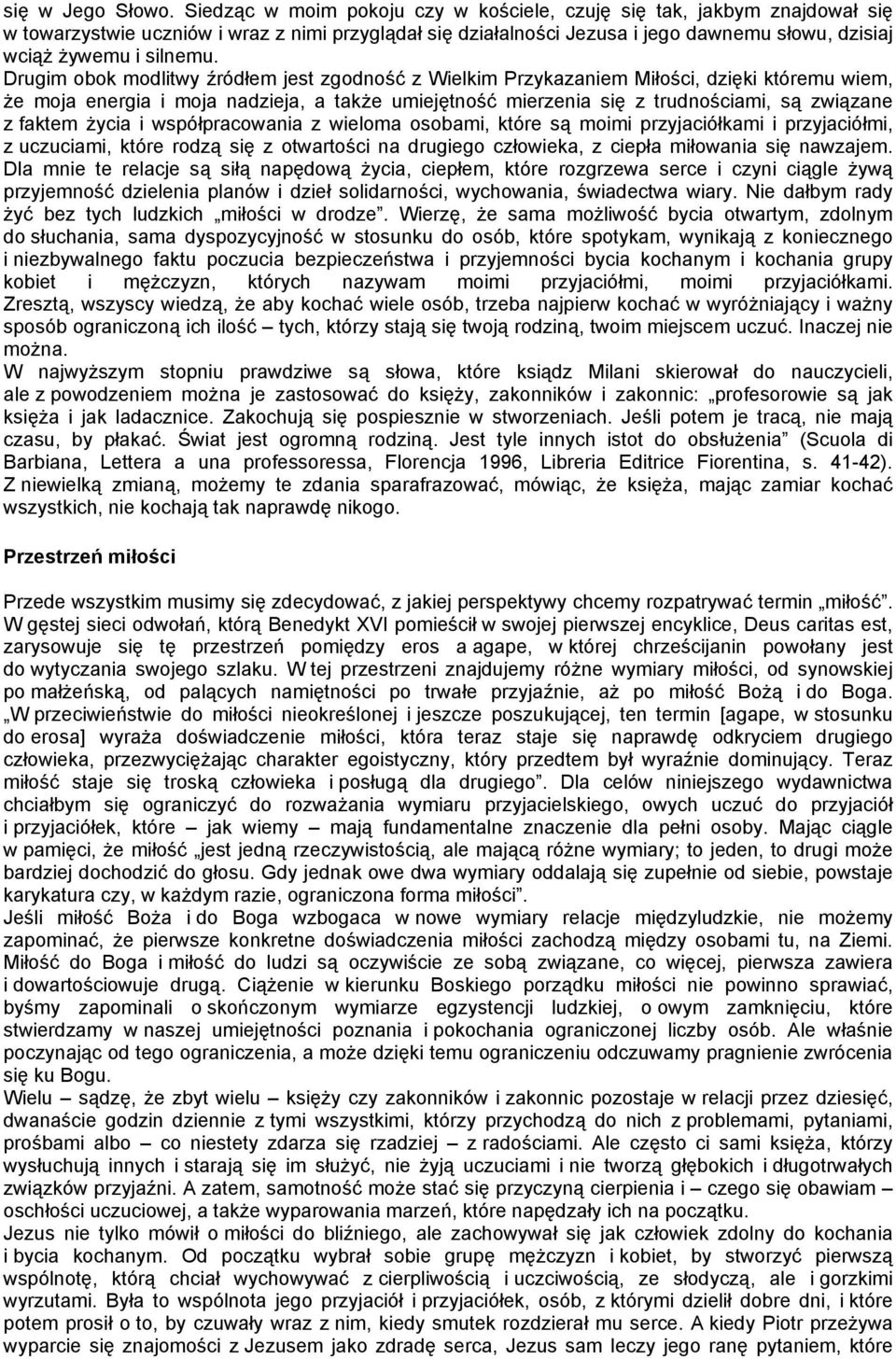 Drugim obok modlitwy źródłem jest zgodność z Wielkim Przykazaniem Miłości, dzięki któremu wiem, że moja energia i moja nadzieja, a także umiejętność mierzenia się z trudnościami, są związane z faktem