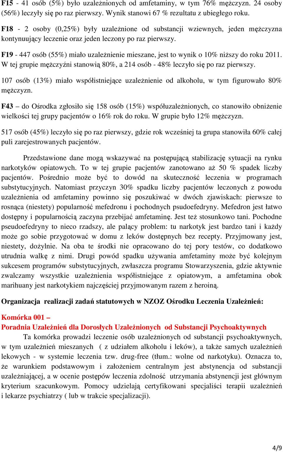 F19-447 osób (55%) miało uzależnienie mieszane, jest to wynik o 10% niższy do roku 2011. W tej grupie mężczyźni stanowią 80%, a 214 osób - 48% leczyło się po raz pierwszy.