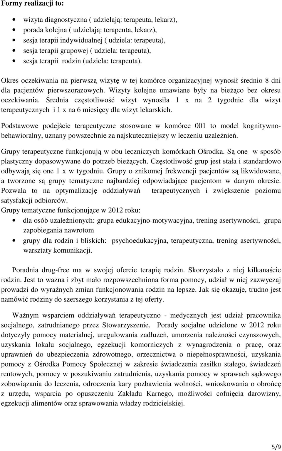 Wizyty kolejne umawiane były na bieżąco bez okresu oczekiwania. Średnia częstotliwość wizyt wynosiła 1 x na 2 tygodnie dla wizyt terapeutycznych i 1 x na 6 miesięcy dla wizyt lekarskich.