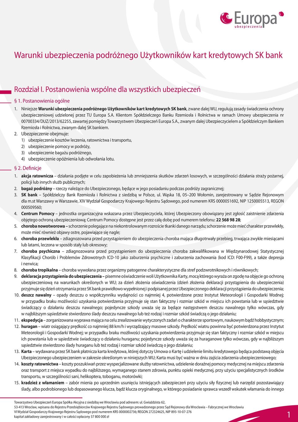 Klientom Spółdzielczego Banku Rzemiosła i Rolnictwa w ramach Umowy ubezpieczenia nr 00700334/DUZ/2013/62255, zawartej pomiędzy Towarzystwem Ubezpieczeń Europa S.A.