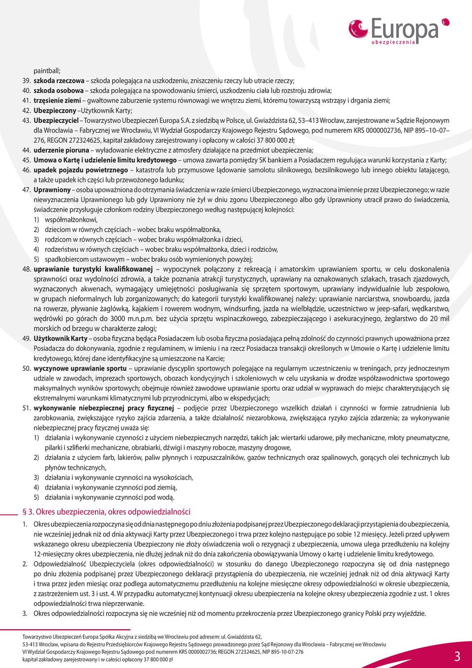 trzęsienie ziemi gwałtowne zaburzenie systemu równowagi we wnętrzu ziemi, któremu towarzyszą wstrząsy i drgania ziemi; 42. Ubezpieczony Użytkownik Karty; 43.