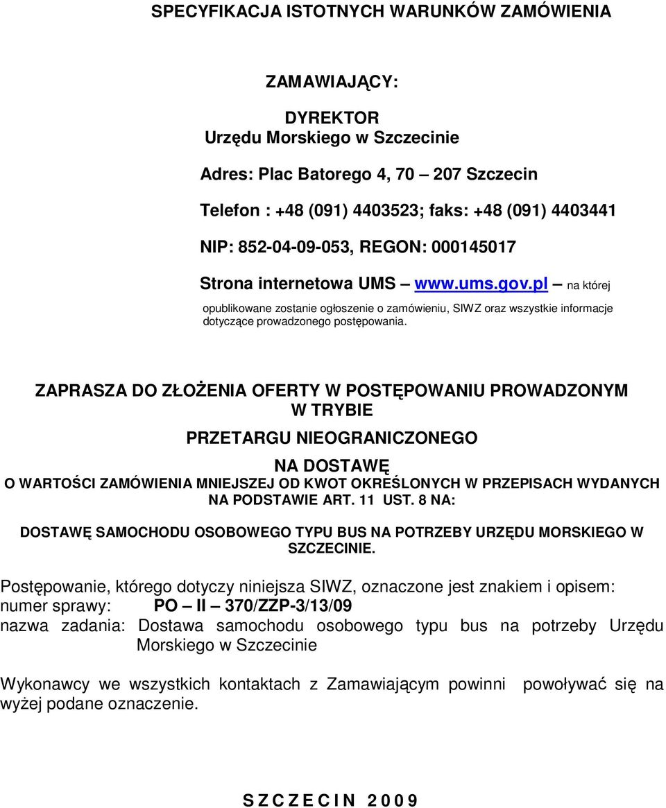 ZAPRASZA DO ZŁOśENIA OFERTY W POSTĘPOWANIU PROWADZONYM W TRYBIE PRZETARGU NIEOGRANICZONEGO NA DOSTAWĘ O WARTOŚCI ZAMÓWIENIA MNIEJSZEJ OD KWOT OKREŚLONYCH W PRZEPISACH WYDANYCH NA PODSTAWIE ART.