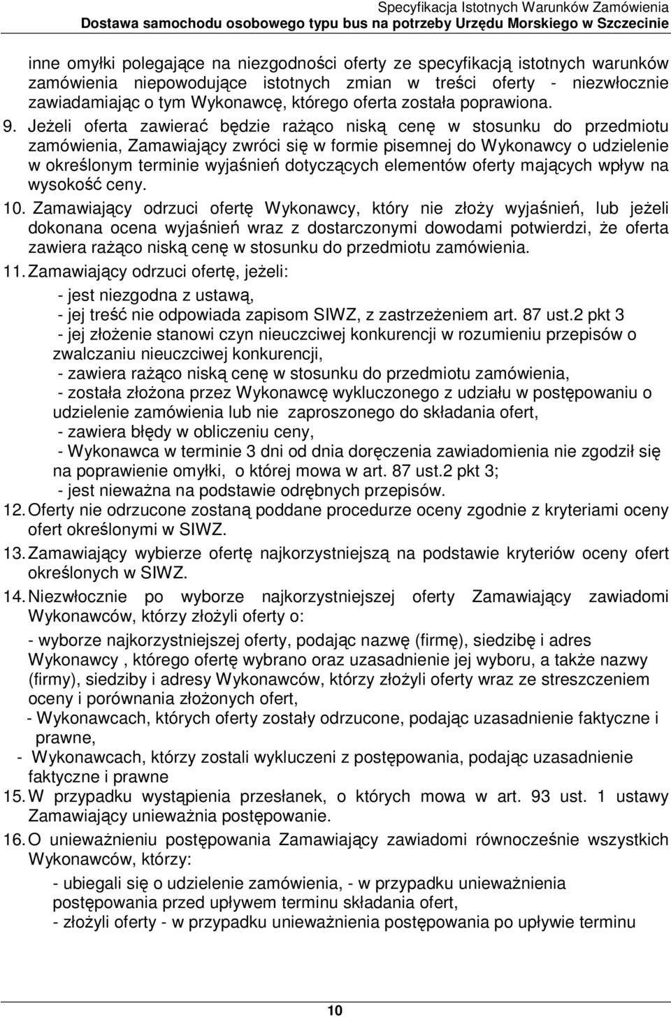 JeŜeli oferta zawierać będzie raŝąco niską cenę w stosunku do przedmiotu zamówienia, Zamawiający zwróci się w formie pisemnej do Wykonawcy o udzielenie w określonym terminie wyjaśnień dotyczących