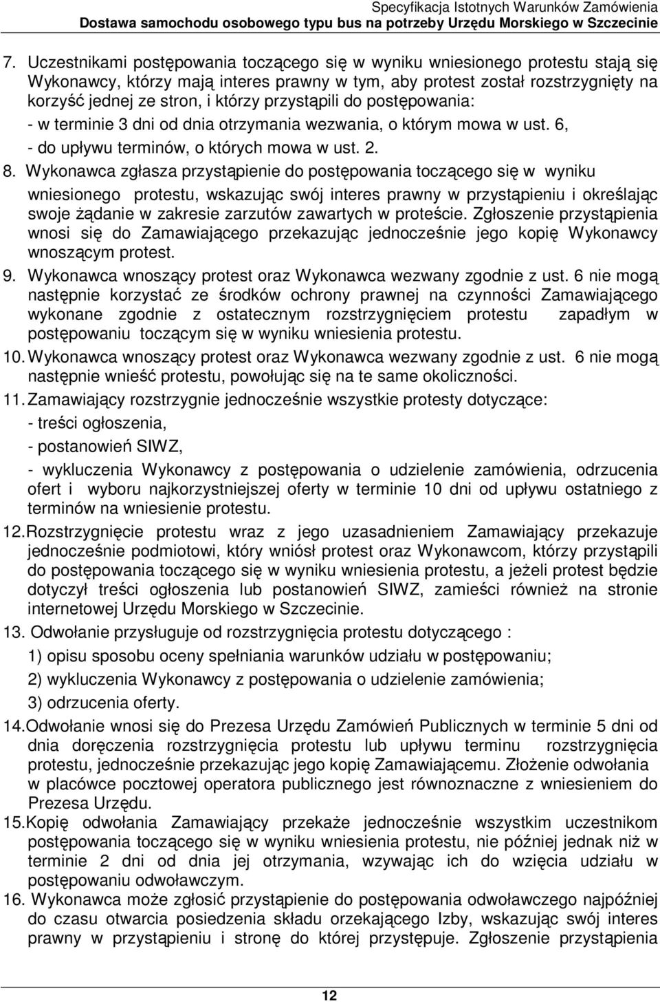 Wykonawca zgłasza przystąpienie do postępowania toczącego się w wyniku wniesionego protestu, wskazując swój interes prawny w przystąpieniu i określając swoje Ŝądanie w zakresie zarzutów zawartych w