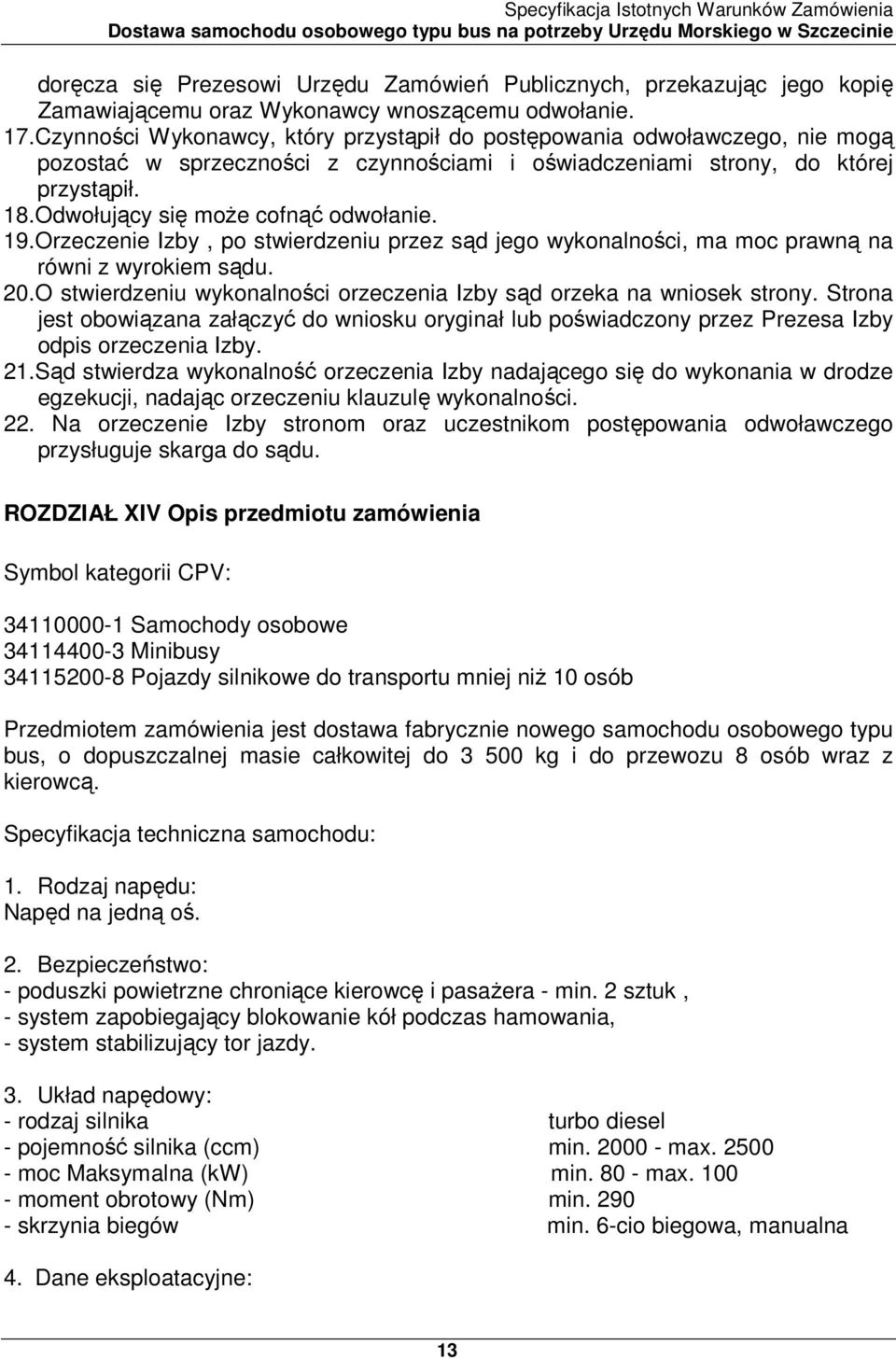 Odwołujący się moŝe cofnąć odwołanie. 19.Orzeczenie Izby, po stwierdzeniu przez sąd jego wykonalności, ma moc prawną na równi z wyrokiem sądu. 20.