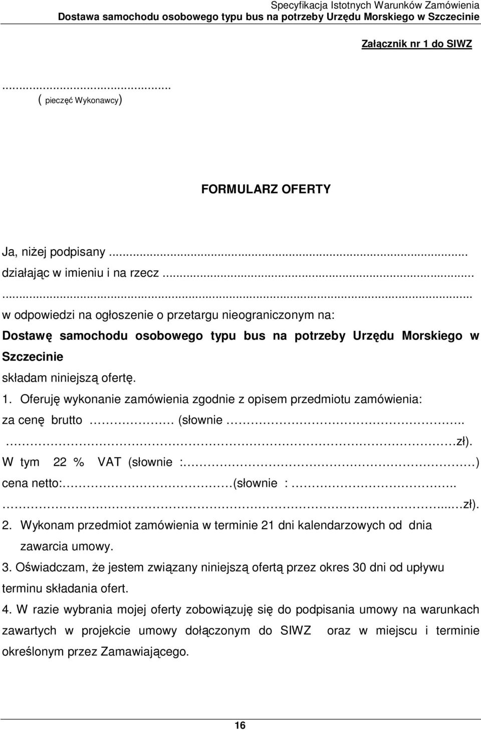 Oferuję wykonanie zamówienia zgodnie z opisem przedmiotu zamówienia: za cenę brutto (słownie.. zł). W tym 22 % VAT (słownie : ) cena netto: (słownie :..... zł). 2. Wykonam przedmiot zamówienia w terminie 21 dni kalendarzowych od dnia zawarcia umowy.