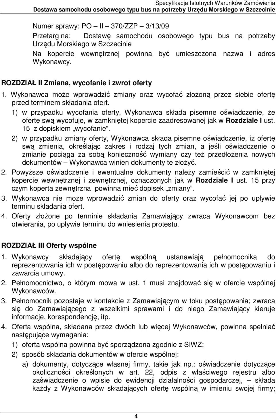 1) w przypadku wycofania oferty, Wykonawca składa pisemne oświadczenie, Ŝe ofertę swą wycofuje, w zamkniętej kopercie zaadresowanej jak w Rozdziale I ust. 15 z dopiskiem wycofanie.