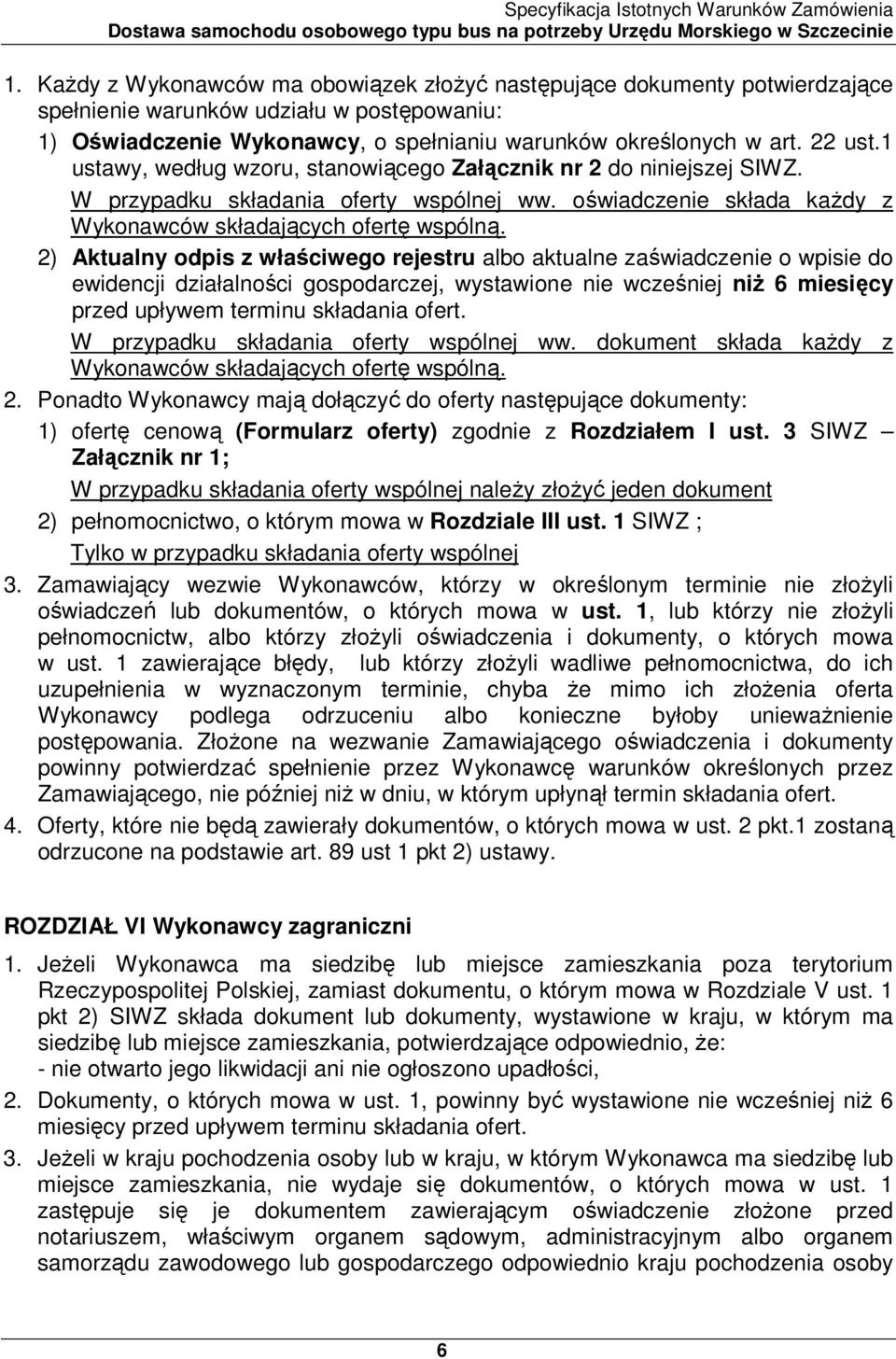 2) Aktualny odpis z właściwego rejestru albo aktualne zaświadczenie o wpisie do ewidencji działalności gospodarczej, wystawione nie wcześniej niŝ 6 miesięcy przed upływem terminu składania ofert.