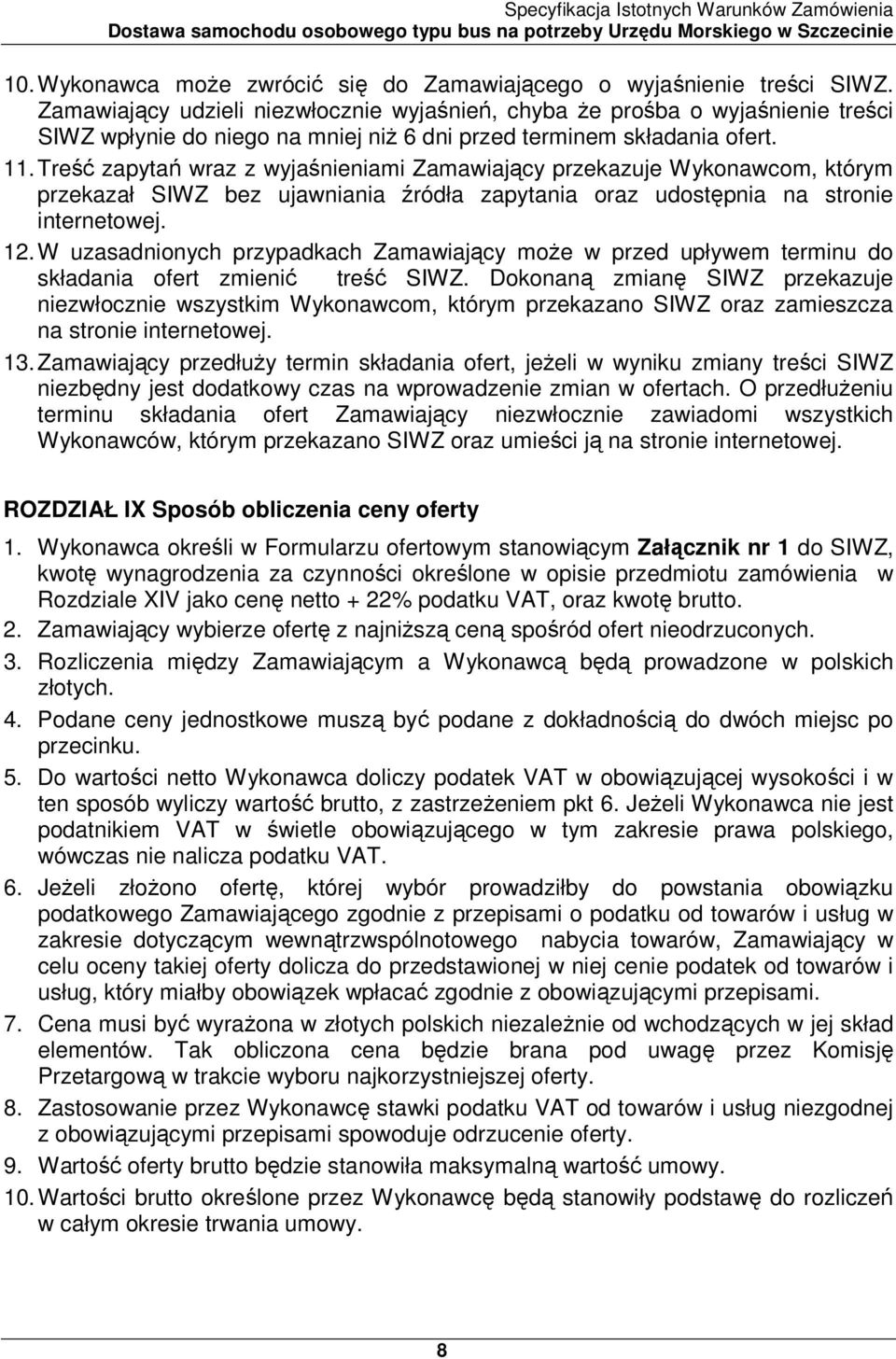 Treść zapytań wraz z wyjaśnieniami Zamawiający przekazuje Wykonawcom, którym przekazał SIWZ bez ujawniania źródła zapytania oraz udostępnia na stronie internetowej. 12.