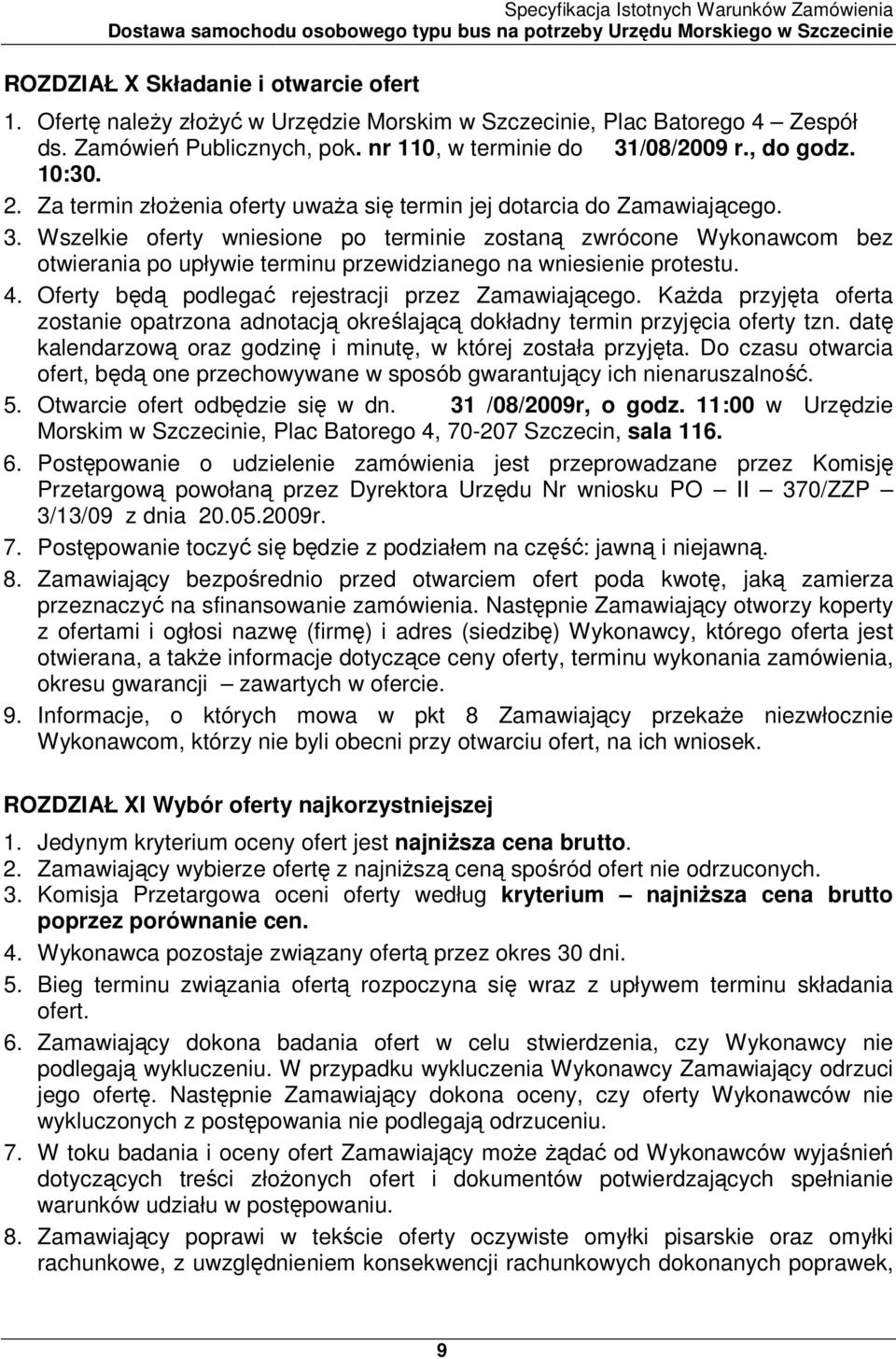 Wszelkie oferty wniesione po terminie zostaną zwrócone Wykonawcom bez otwierania po upływie terminu przewidzianego na wniesienie protestu. 4. Oferty będą podlegać rejestracji przez Zamawiającego.