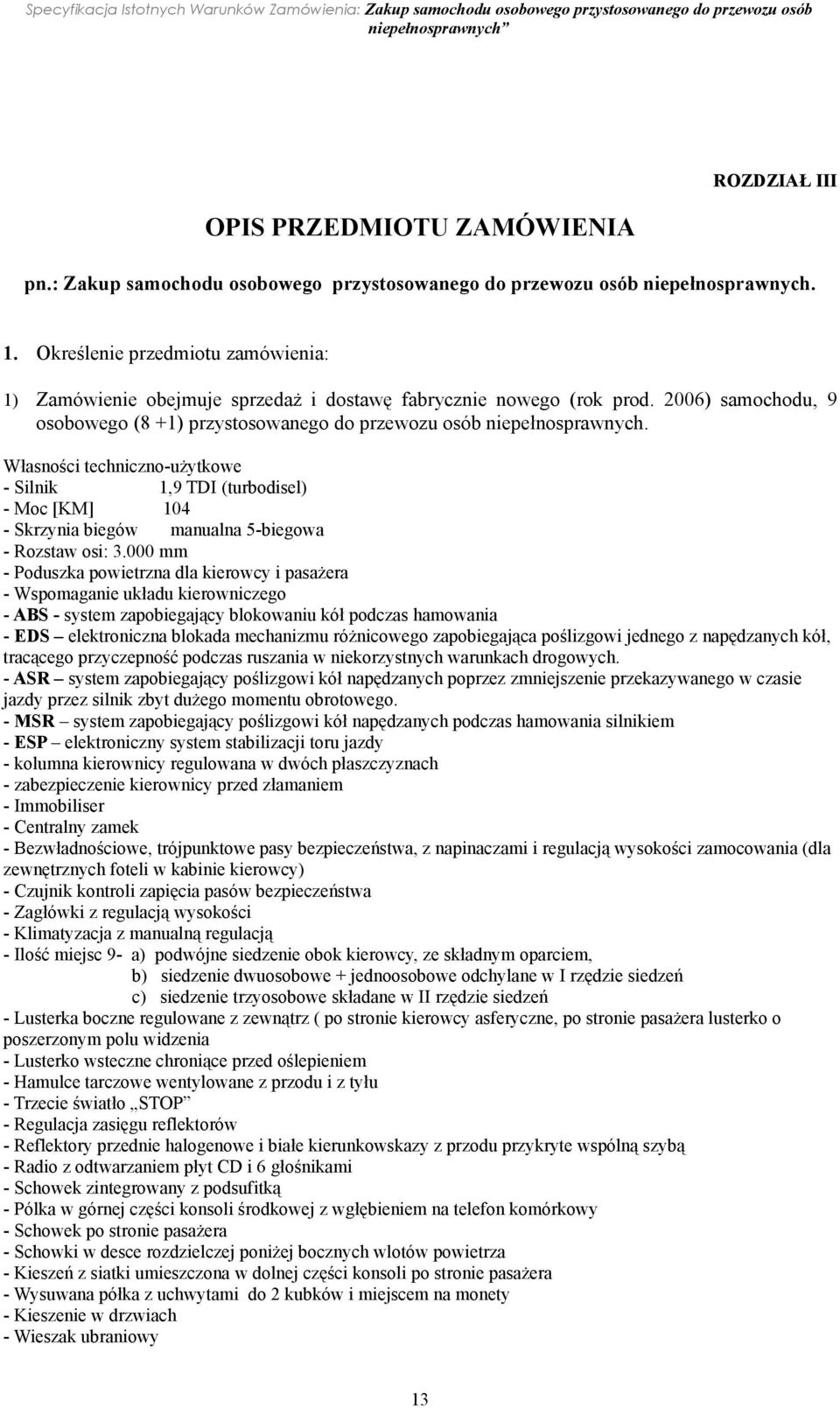 Własności techniczno-użytkowe - Silnik 1,9 TDI (turbodisel) - Moc [KM] 104 - Skrzynia biegów manualna 5-biegowa - Rozstaw osi: 3.