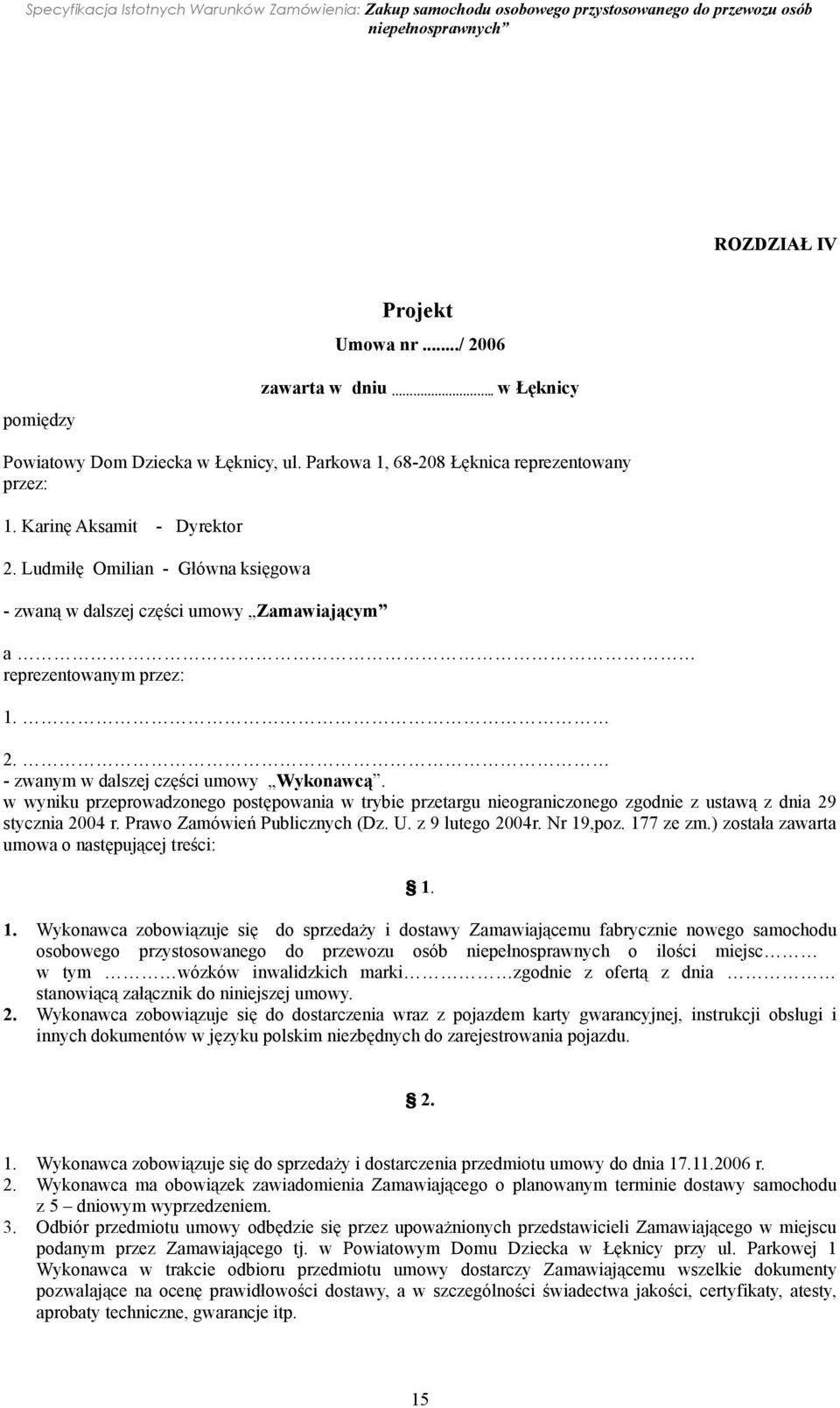 w wyniku przeprowadzonego postępowania w trybie przetargu nieograniczonego zgodnie z ustawą z dnia 29 stycznia 2004 r. Prawo Zamówień Publicznych (Dz. U. z 9 lutego 2004r. Nr 19,poz. 177 ze zm.