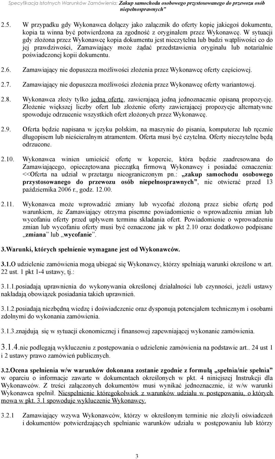 kopii dokumentu. 2.6. Zamawiający nie dopuszcza możliwości złożenia przez Wykonawcę oferty częściowej. 2.7. Zamawiający nie dopuszcza możliwości złożenia przez Wykonawcę oferty wariantowej. 2.8.