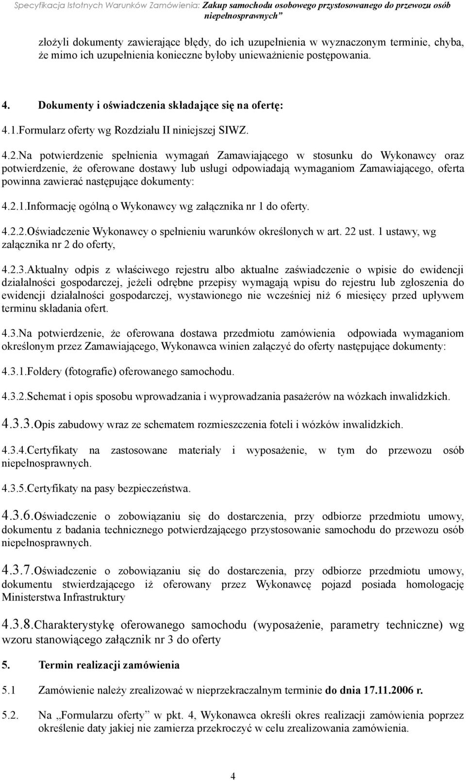 Na potwierdzenie spełnienia wymagań Zamawiającego w stosunku do Wykonawcy oraz potwierdzenie, że oferowane dostawy lub usługi odpowiadają wymaganiom Zamawiającego, oferta powinna zawierać następujące