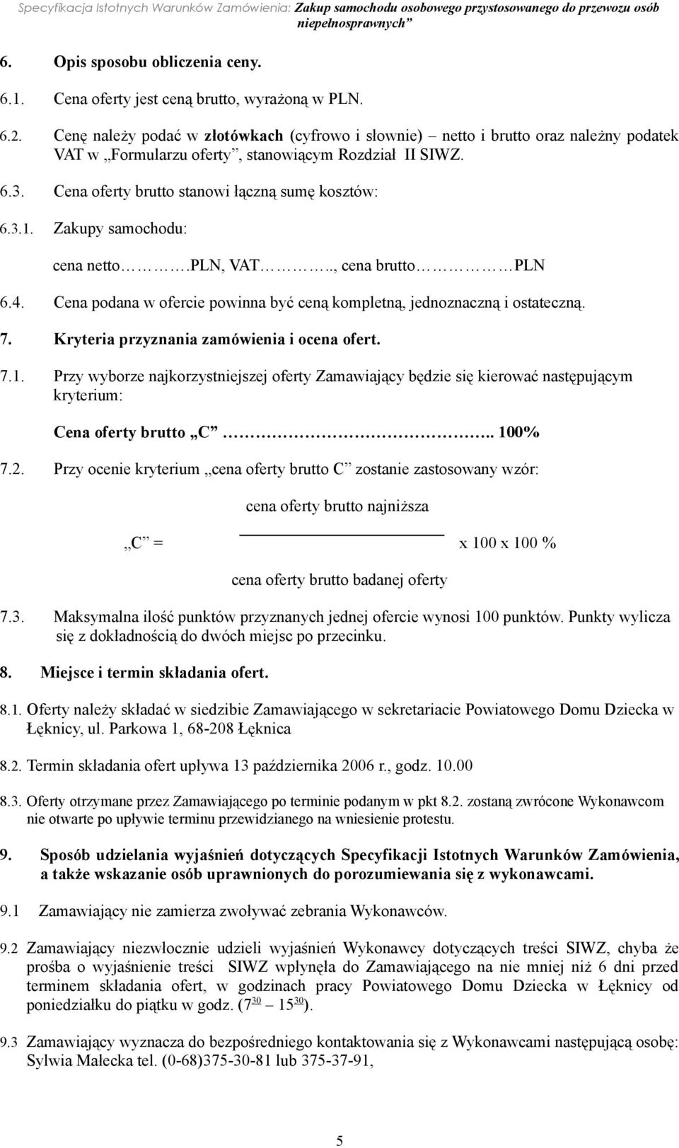 Zakupy samochodu: cena netto.pln, VAT.., cena brutto PLN 6.4. Cena podana w ofercie powinna być ceną kompletną, jednoznaczną i ostateczną. 7. Kryteria przyznania zamówienia i ocena ofert. 7.1.