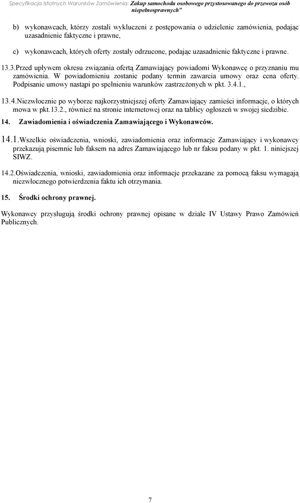 Podpisanie umowy nastąpi po spełnieniu warunków zastrzeżonych w pkt. 3.4.1., 13.4.Niezwłocznie po wyborze najkorzystniejszej oferty Zamawiający zamieści informacje, o których mowa w pkt.13.2.