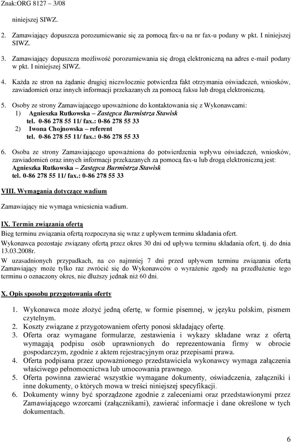 Każda ze stron na żądanie drugiej niezwłocznie potwierdza fakt otrzymania oświadczeń, wniosków, zawiadomień oraz innych informacji przekazanych za pomocą faksu lub drogą elektroniczną. 5.