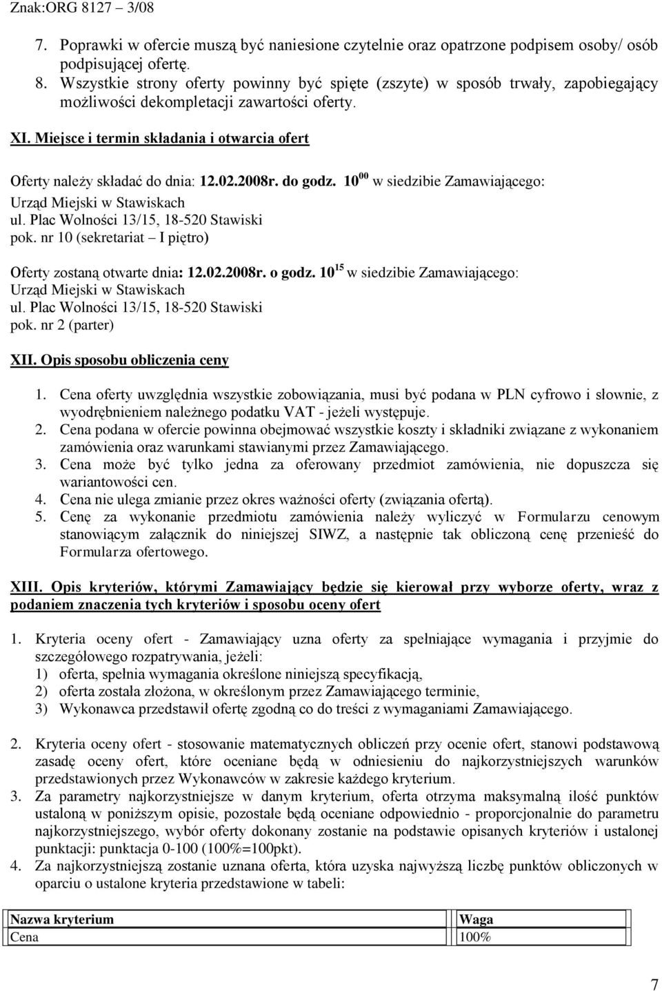 Miejsce i termin składania i otwarcia ofert Oferty należy składać do dnia: 12.02.2008r. do godz. 10 00 w siedzibie Zamawiającego: Urząd Miejski w Stawiskach ul.