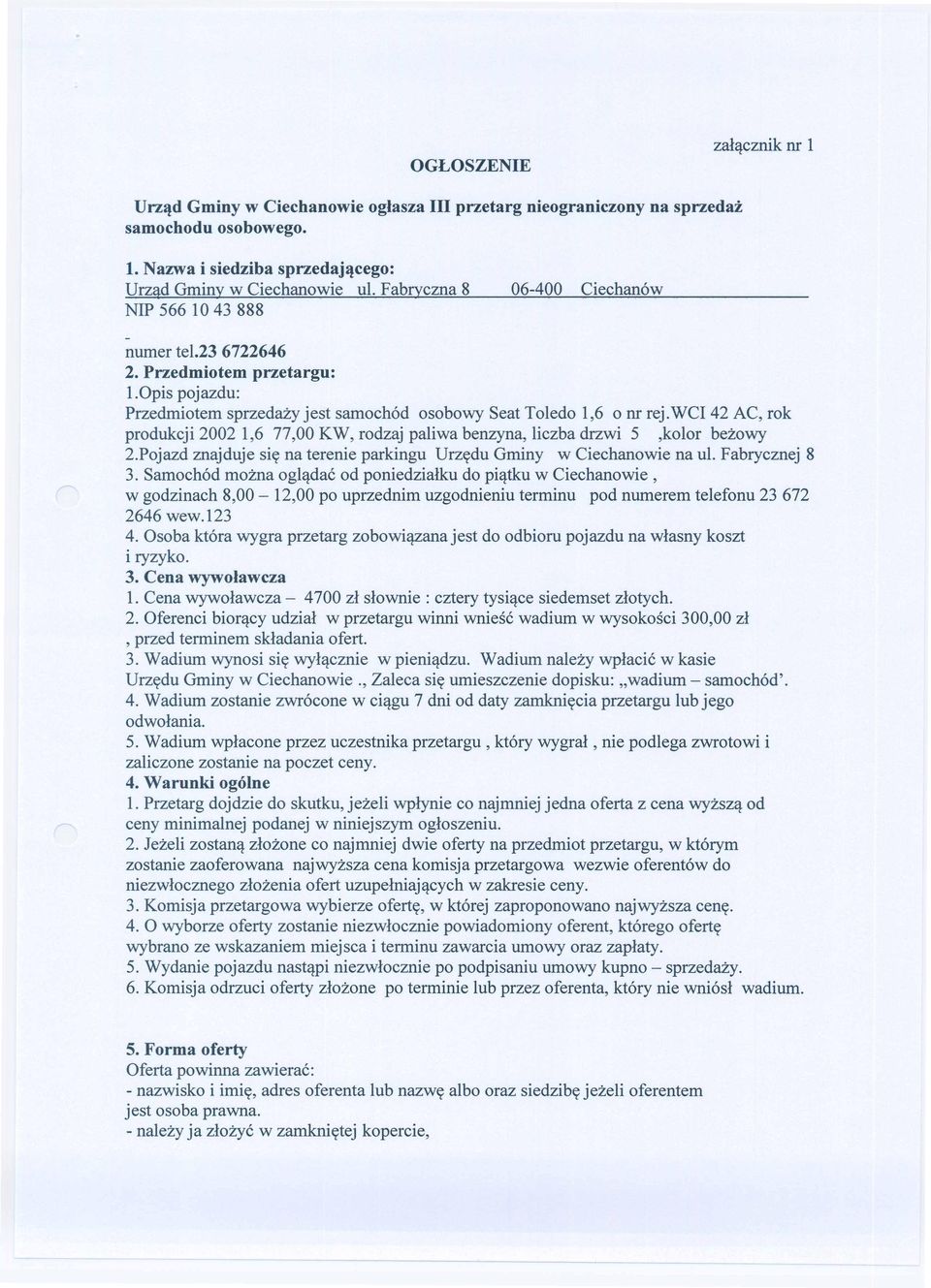 wci 42 AC, rok produkcji 2002 1,6 77,00 KW, rodzaj paliwa benzyna, liczba drzwi 5,kolor bezowy 2.Pojazd znajduje siy na terenie parkingu Urzydu Gminy w Ciechanowie na ul. Fabrycznej 8 3.