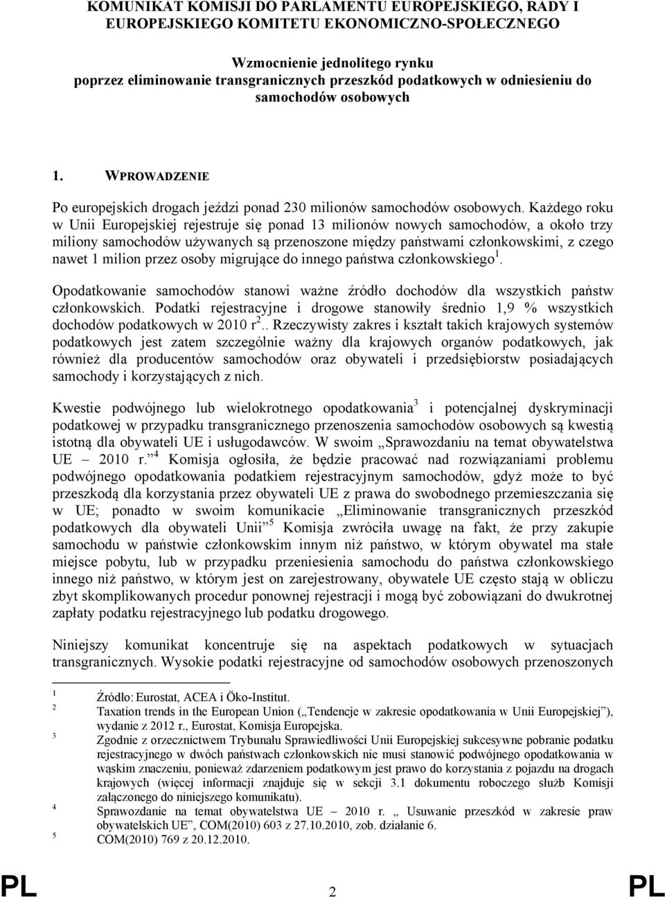 Każdego roku w Unii Europejskiej rejestruje się ponad 13 milionów nowych samochodów, a około trzy miliony samochodów używanych są przenoszone między państwami członkowskimi, z czego nawet 1 milion