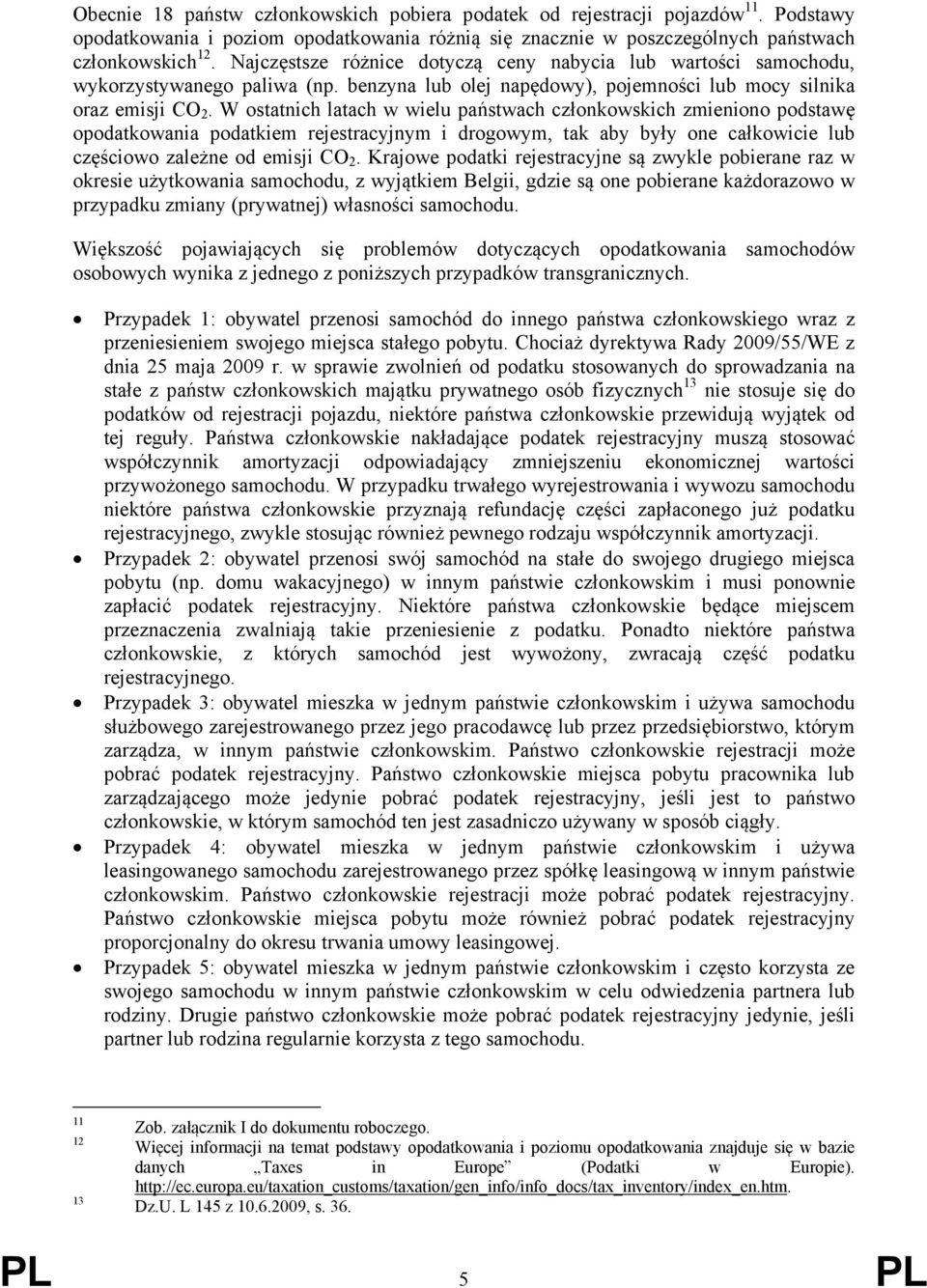 W ostatnich latach w wielu państwach członkowskich zmieniono podstawę opodatkowania podatkiem rejestracyjnym i drogowym, tak aby były one całkowicie lub częściowo zależne od emisji CO 2.