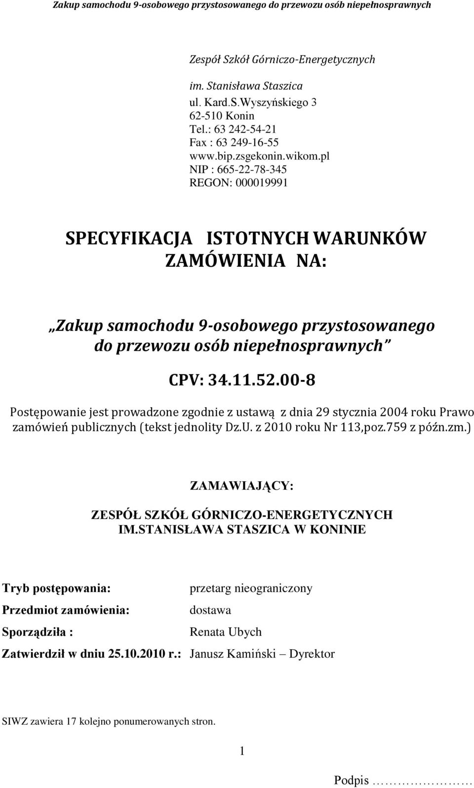 00-8 Postępowanie jest prowadzone zgodnie z ustawą z dnia 29 stycznia 2004 roku Prawo zamówień publicznych (tekst jednolity Dz.U. z 2010 roku Nr 113,poz.759 z późn.zm.