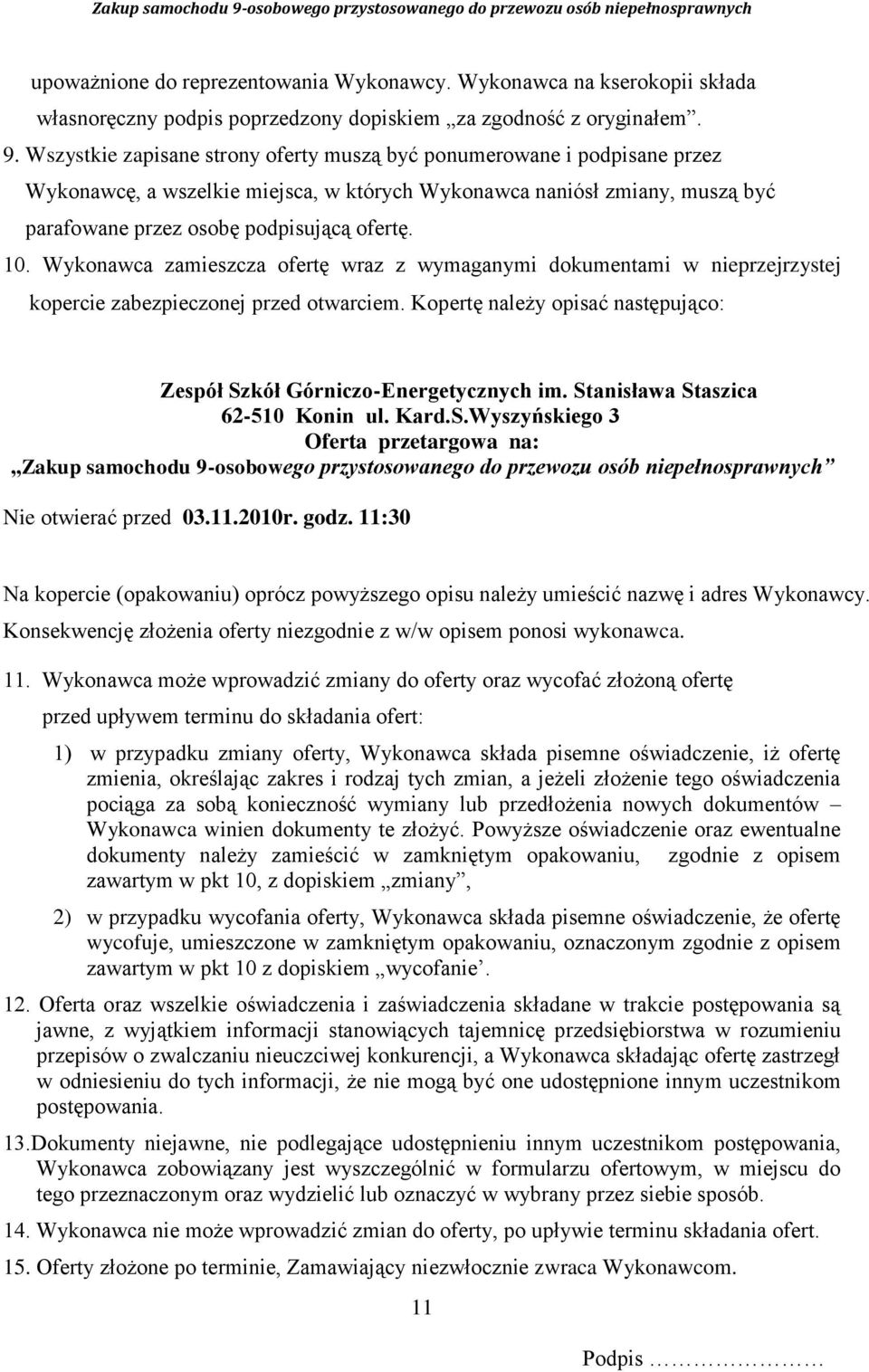 Wykonawca zamieszcza ofertę wraz z wymaganymi dokumentami w nieprzejrzystej kopercie zabezpieczonej przed otwarciem. Kopertę należy opisać następująco: Zespół Szkół Górniczo-Energetycznych im.