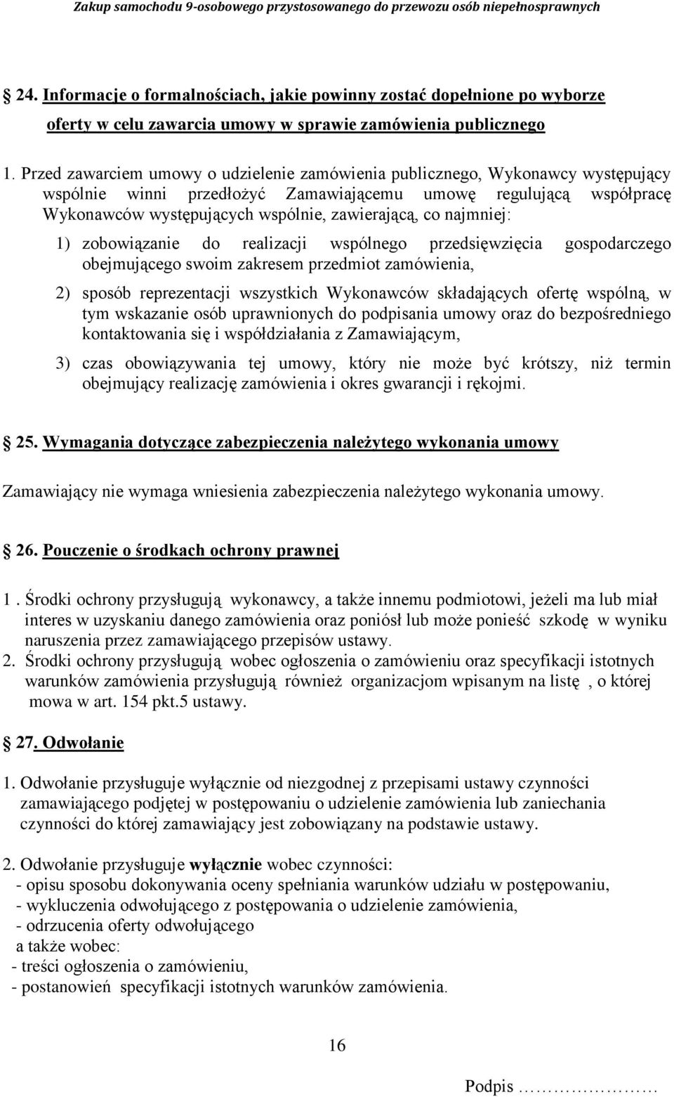 najmniej: 1) zobowiązanie do realizacji wspólnego przedsięwzięcia gospodarczego obejmującego swoim zakresem przedmiot zamówienia, 2) sposób reprezentacji wszystkich Wykonawców składających ofertę