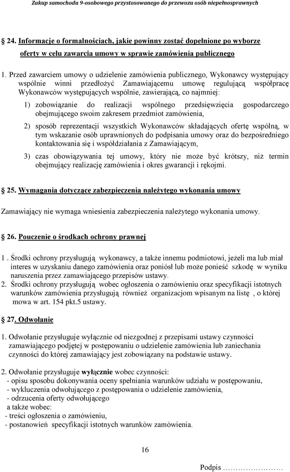 najmniej: 1) zobowiązanie do realizacji wspólnego przedsięwzięcia gospodarczego obejmującego swoim zakresem przedmiot zamówienia, 2) sposób reprezentacji wszystkich Wykonawców składających ofertę