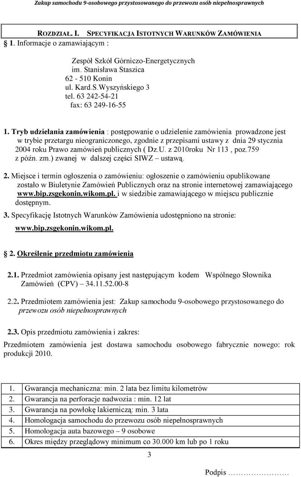 Tryb udzielania zamówienia : postępowanie o udzielenie zamówienia prowadzone jest w trybie przetargu nieograniczonego, zgodnie z przepisami ustawy z dnia 29 stycznia 2004 roku Prawo zamówień