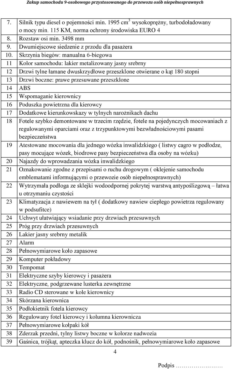 Skrzynia biegów: manualna 6-biegowa 11 Kolor samochodu: lakier metalizowany jasny srebrny 12 Drzwi tylne łamane dwuskrzydłowe przeszklone otwierane o kąt 180 stopni 13 Drzwi boczne: prawe przesuwane