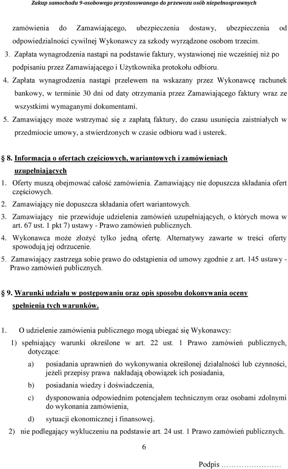 Zapłata wynagrodzenia nastąpi przelewem na wskazany przez Wykonawcę rachunek bankowy, w terminie 30 dni od daty otrzymania przez Zamawiającego faktury wraz ze wszystkimi wymaganymi dokumentami. 5.