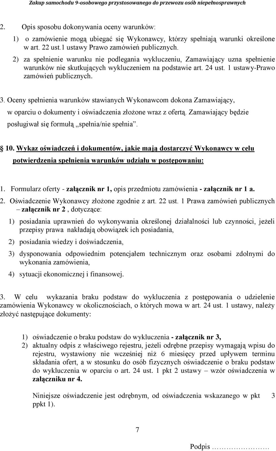 Oceny spełnienia warunków stawianych Wykonawcom dokona Zamawiający, w oparciu o dokumenty i oświadczenia złożone wraz z ofertą. Zamawiający będzie posługiwał się formułą spełnia/nie spełnia. 10.