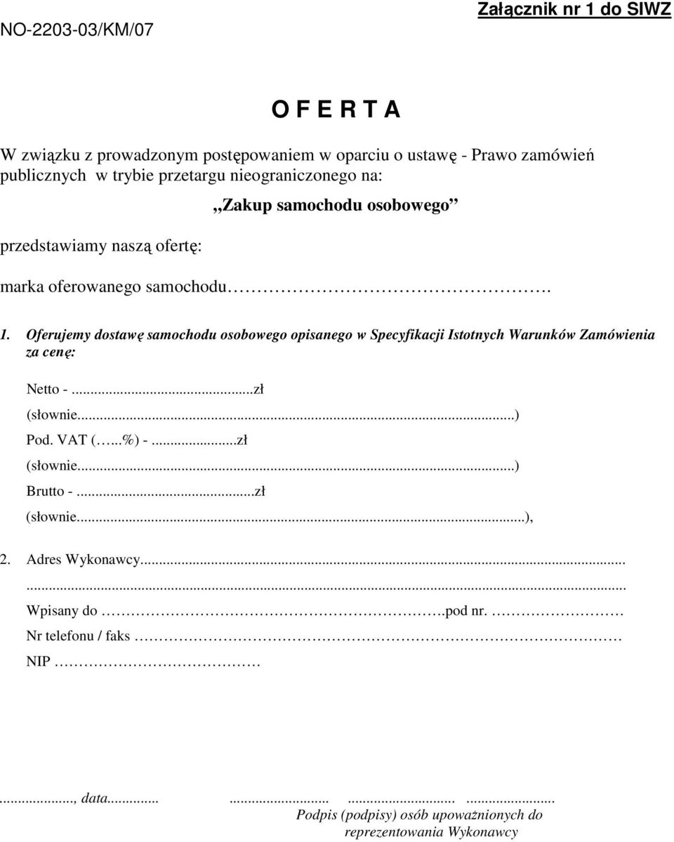 Oferujemy dostawę samochodu osobowego opisanego w Specyfikacji Istotnych Warunków Zamówienia za cenę: Netto -...zł (słownie...) Pod. VAT (...%) -.